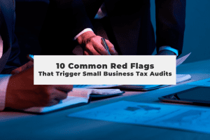 Read more about the article 10 Common Red Flags That Trigger Small Business Tax Audits