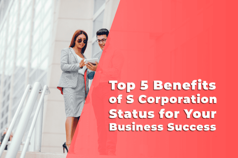 The Top 5 Benefits of Choosing S Corporation Status for Your Business