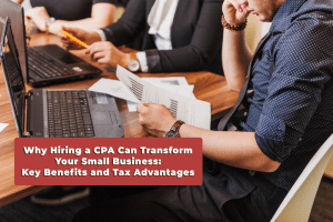 Read more about the article Why Hiring a CPA Can Transform Your Small Business: Key Benefits and Tax Advantages